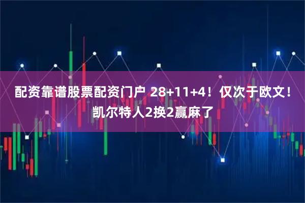 配资靠谱股票配资门户 28+11+4！仅次于欧文！凯尔特人2换2赢麻了